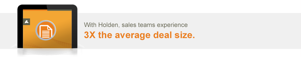 With Holden, sales teams experience 3x the average deal size.